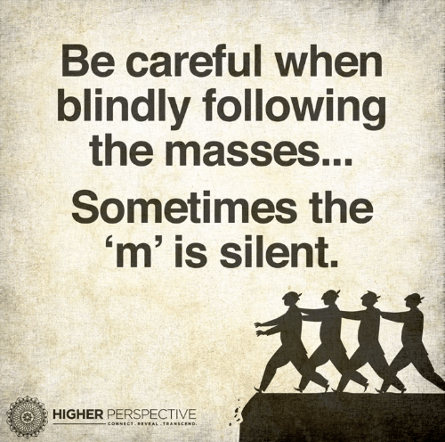 be-careful-when-blindly-following-the-masses-sometimes-the-m-26295700